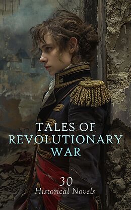 eBook (epub) Tales of Revolutionary War: 30 Historical Novels de Herman Melville, Winston Churchill, Rafael Sabatini