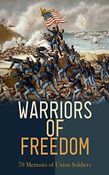 eBook (epub) Warriors of Freedom: 70 Memoirs of Union Soldiers de Ulysses S. Grant, William Tecumseh Sherman, Philip Henry Sheridan