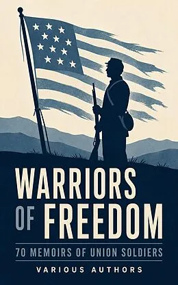 E-Book (epub) Warriors of Freedom: 70 Memoirs of Union Soldiers von Ulysses S. Grant, William Tecumseh Sherman, Philip Henry Sheridan
