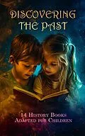 E-Book (epub) Discovering the Past: 14 History Books Adapted for Children von Andrew Lang, Jennie Hall, Charlotte M. Yonge