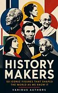 E-Book (epub) History Makers: 50 Iconic Figures That Shaped the World As We Know It von Arthur E. P. Brome Weigall, Jacob Abbott, A. H. Beesly