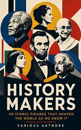 E-Book (epub) History Makers: 50 Iconic Figures That Shaped the World As We Know It von Arthur E. P. Brome Weigall, Jacob Abbott, A. H. Beesly