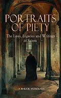 E-Book (epub) Portraits of Piety: The Lives, Legacies and Writings of Saints (A 40-Book Anthology) von Charles Gore, James Stalker, J. G. H. Barry