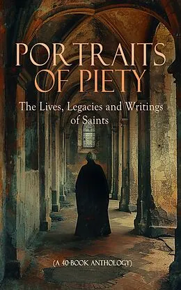 E-Book (epub) Portraits of Piety: The Lives, Legacies and Writings of Saints (A 40-Book Anthology) von Charles Gore, James Stalker, J. G. H. Barry