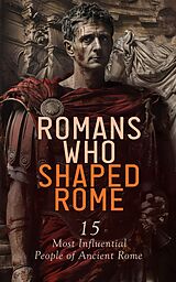 eBook (epub) Romans Who Shaped Rome: 15 Most Influential People of Ancient Rome de Jacob Abbott, A. H. Beesly, Edward Spencer Beesly