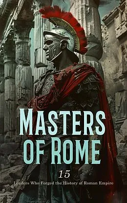 E-Book (epub) Masters of Rome: 15 Leaders Who Forged the History of Roman Empire von W. Lucas Collins, Evelyn S. Shuckburgh, Jacob Abbott