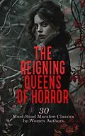 E-Book (epub) The Reigning Queens of Horror: 30 Must-Read Macabre Classics by Women Authors von Francis Marion Crawford, Mary Shelley, Ann Ward Radcliffe