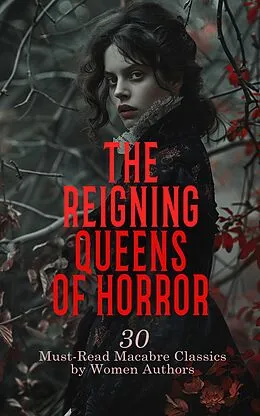 E-Book (epub) The Reigning Queens of Horror: 30 Must-Read Macabre Classics by Women Authors von Francis Marion Crawford, Mary Shelley, Ann Ward Radcliffe