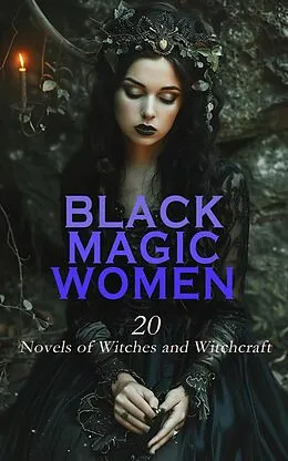 E-Book (epub) Black Magic Women: 20 Novels of Witches and Witchcraft von Francis Marion Crawford, John R. Musick, Nathaniel Hawthorne