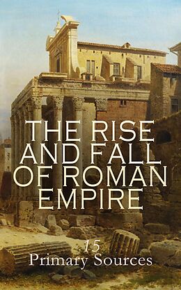 eBook (epub) The Rise and Fall of Roman Empire: 15 Primary Sources de Livy, Tacitus, Ammianus Marcellinus