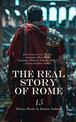 eBook (epub) The Real Story of Rome: 15 History Books by Roman Authors de Julius Caesar, Livy, Tacitus