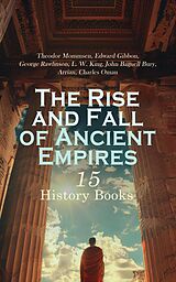 eBook (epub) The Rise and Fall of Ancient Empires: 15 History Books de Theodor Mommsen, Edward Gibbon, George Rawlinson