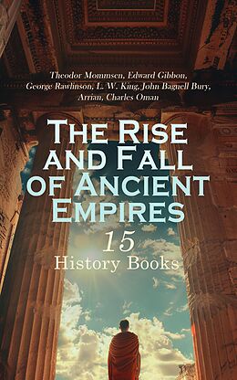 eBook (epub) The Rise and Fall of Ancient Empires: 15 History Books de Theodor Mommsen, Edward Gibbon, George Rawlinson