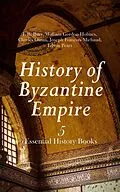 E-Book (epub) History of Byzantine Empire: 5 Essential History Books von J. B. Bury, William Gordon Holmes, Charles Oman
