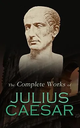E-Book (epub) The Complete Works of Julius Caesar von Julius Caesar