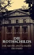 E-Book (epub) Die Rothschilds: Der Aufstieg und Glanzzeit des Hauses von Egon Cäsar Conte Corti