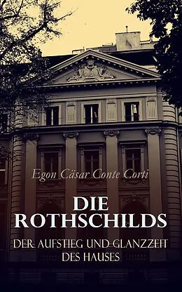 E-Book (epub) Die Rothschilds: Der Aufstieg und Glanzzeit des Hauses von Egon Cäsar Conte Corti