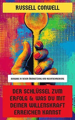 E-Book (epub) Der Schlüssel zum Erfolg & Was du mit deiner Willenskraft erreichen kannst von Russell Conwell