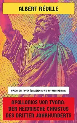 E-Book (epub) Apollonios von Tyana: Der heidnische Christus des dritten Jahrhunderts von Albert Réville