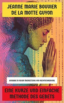 E-Book (epub) Eine kurze und einfache Methode des Gebets von Jeanne Marie Bouvier de la Motte Guyon