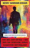 E-Book (epub) Der Weg zum Erfolg + Wie man das Schicksal durch Suggestion kontrolliert von Henry Harrison Brown