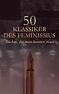 E-Book (epub) 50 Klassiker des Feminismus - Bücher, die man kennen muss von Kate Chopin, Charlotte Perkins Gilman, Virginia Woolf