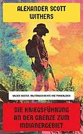 E-Book (epub) Die Kriegsführung an der Grenze zum Indianergebiet von Alexander Scott Withers