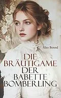 E-Book (epub) Die Bräutigame der Babette Bomberling von Alice Berend