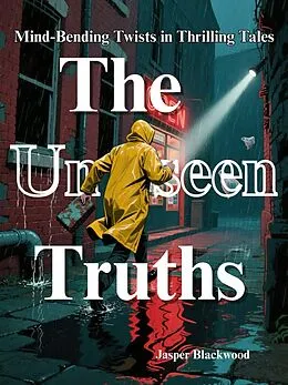 E-Book (epub) The Unseen Truths: Mind-Bending Twists in Thrilling Tales von JasperBlackwood