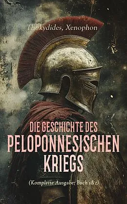 E-Book (epub) Die Geschichte des Peloponnesischen Kriegs (Komplette Ausgabe: Buch 1&amp;2) von Thukydides, Xenophon