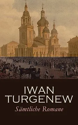 E-Book (epub) Iwan Turgenew - Sämtliche Romane von Iwan Sergejewitsch Turgenew