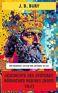 E-Book (epub) Geschichte des späteren Römischen Reiches (Band 1&amp;2) von J. B. Bury