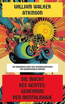 E-Book (epub) Die Macht des Geistes: Geheimnis der Mentalmagie von William Walker Atkinson