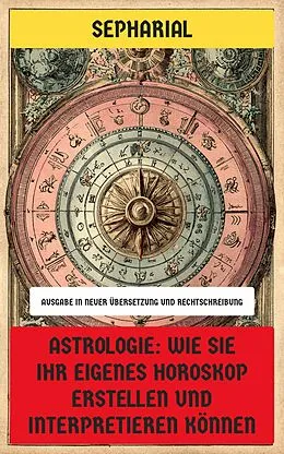E-Book (epub) Astrologie: Wie Sie Ihr eigenes Horoskop erstellen und interpretieren können von Sepharial