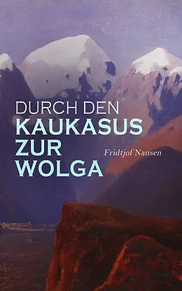 E-Book (epub) Durch den Kaukasus zur Wolga von Fridtjof Nansen