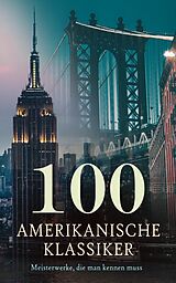 E-Book (epub) 100 Amerikanische Klassiker - Meisterwerke, die man kennen muss von Mark Twain, Louisa May Alcott, Jack London
