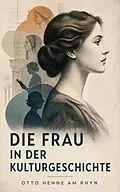 E-Book (epub) Die Frau in der Kulturgeschichte von Otto Henne Am Rhyn