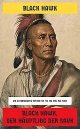 E-Book (epub) Black Hawk, der Häuptling der Sauk von Black Hawk