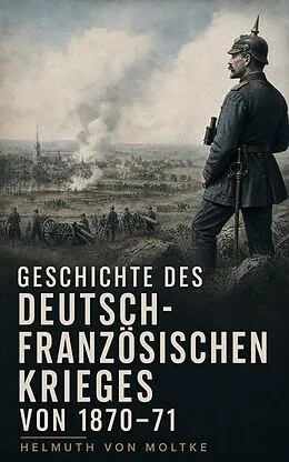 E-Book (epub) Geschichte des deutsch-französischen Krieges von 1870-71 von Helmuth Von Moltke