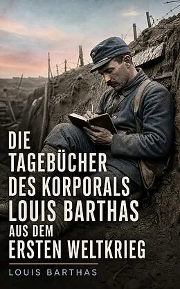 E-Book (epub) Die Tagebücher des Korporals Louis Barthas aus dem Ersten Weltkrieg von Louis Barthas