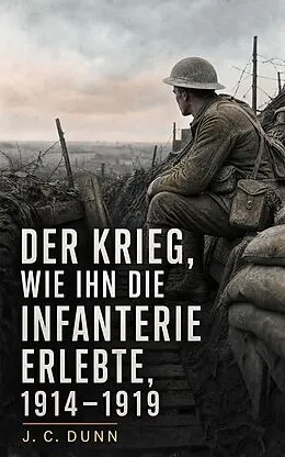 E-Book (epub) Der Krieg, wie ihn die Infanterie erlebte von J. C. Dunn