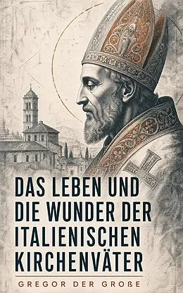 E-Book (epub) Das Leben und die Wunder der italienischen Kirchenväter von Gregor der Große