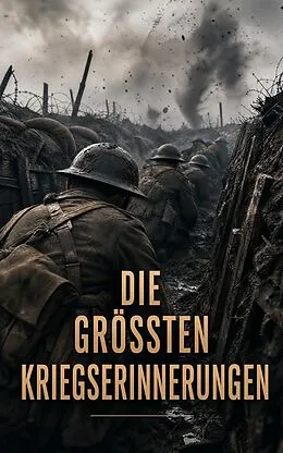 E-Book (epub) Die größten Kriegserinnerungen von Manfred Von Richthofen, Bernhard Kellermann, Lawrence von Arabien