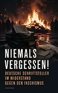 E-Book (epub) Niemals vergessen! - Deutsche Schriftsteller im Widerstand gegen den Faschismus von Thomas Mann, Ricarda Huch, Heinrich Mann
