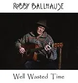 Robby Ballhause CD Well Wasted Time