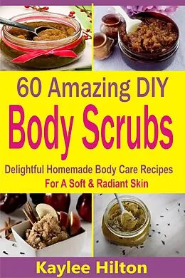 E-Book (epub) 60 Amazing DIY Body Scrubs von Kaylee Hilton