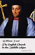 E-Book (epub) The English Church in the Middle Ages von William Hunt