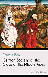 eBook (epub) German Society at the Close of the Middle Ages de Ernest Bax