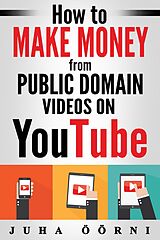 eBook (epub) How to Make Money from Public Domain Videos on YouTube de Juha Öörni