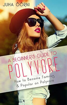 eBook (epub) A Beginner's Guide to Polyvore de Juha Öörni